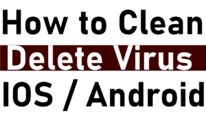 Clean Virus in iOS and Android Smartphones / Delete Virus in Mobiles